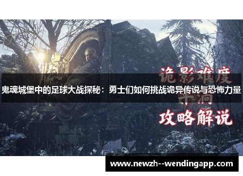 鬼魂城堡中的足球大战探秘：勇士们如何挑战诡异传说与恐怖力量