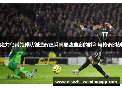 魔力鸟带领球队创造辉煌瞬间那些难忘的胜利与传奇时刻