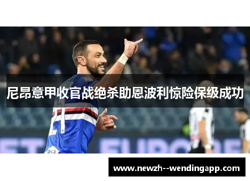 尼昂意甲收官战绝杀助恩波利惊险保级成功 尼昂意甲收官战绝杀助恩波利惊险保级成功