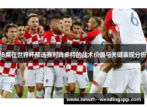 B席在世界杯预选赛对阵多特的战术价值与关键表现分析