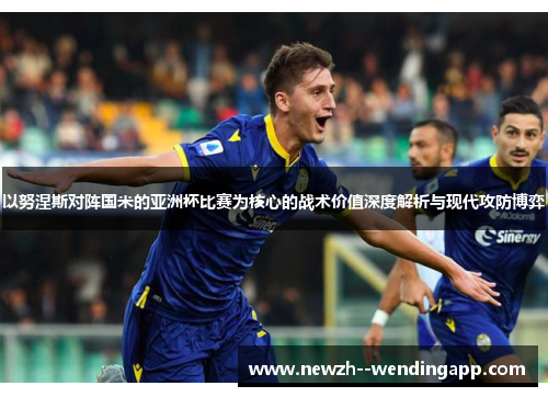 以努涅斯对阵国米的亚洲杯比赛为核心的战术价值深度解析与现代攻防博弈