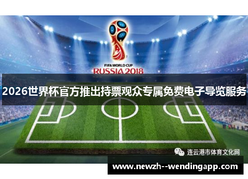 2026世界杯官方推出持票观众专属免费电子导览服务 2026世界杯官方推出持票观众专属免费电子导览服务